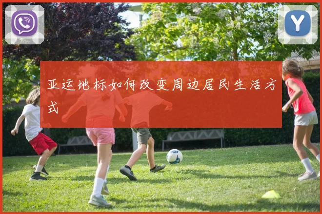 亚运地标如何改变周边居民生活方式