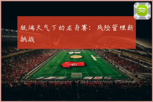 极端天气下的龙舟赛：风险管理新挑战