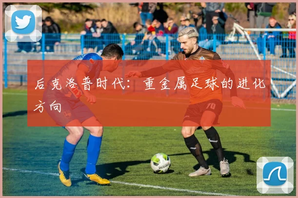 后克洛普时代：重金属足球的进化方向