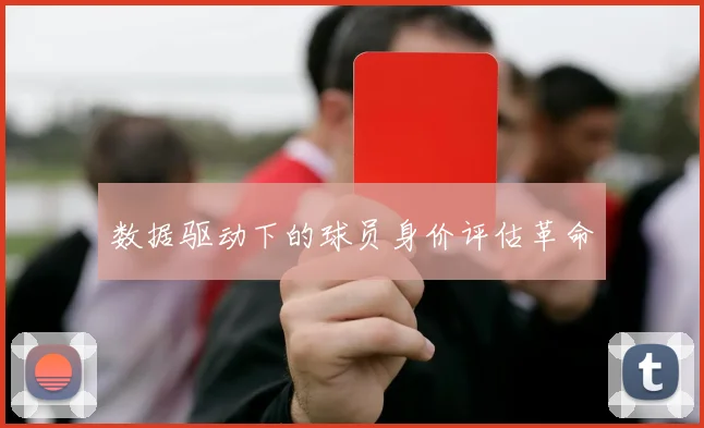 数据驱动下的球员身价评估革命